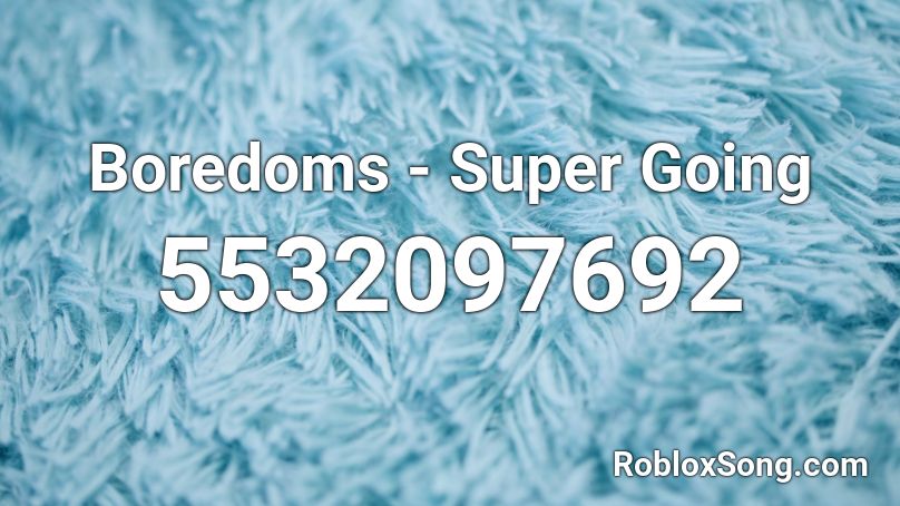 Boredoms - Super Going Roblox ID