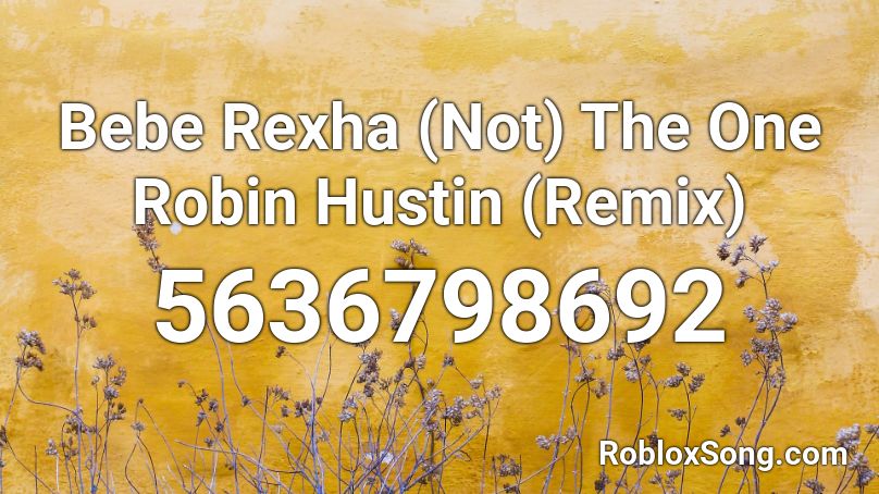 Bebe Rexha (Not) The One Robin Hustin (Remix) Roblox ID