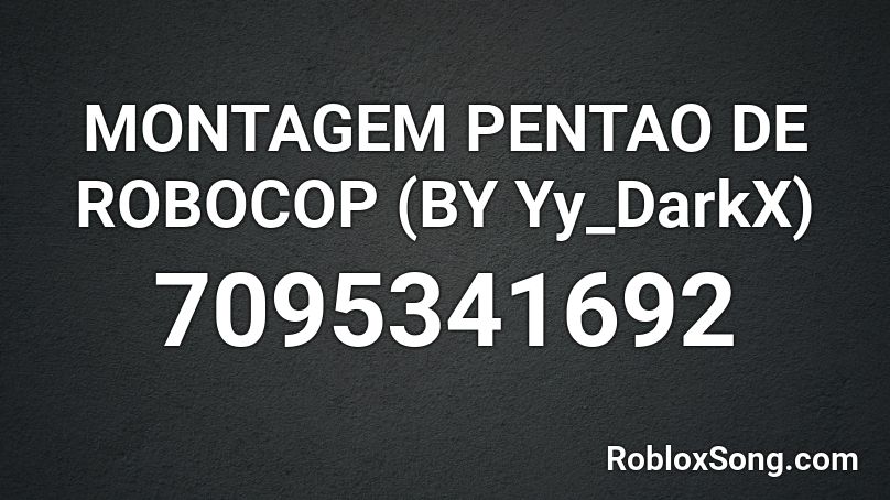 MONTAGEM PENTAO DE ROBOCOP (BY Yy_DarkX) Roblox ID