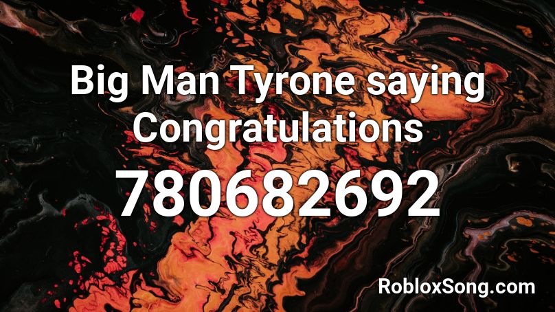 Big Man Tyrone saying Congratulations Roblox ID