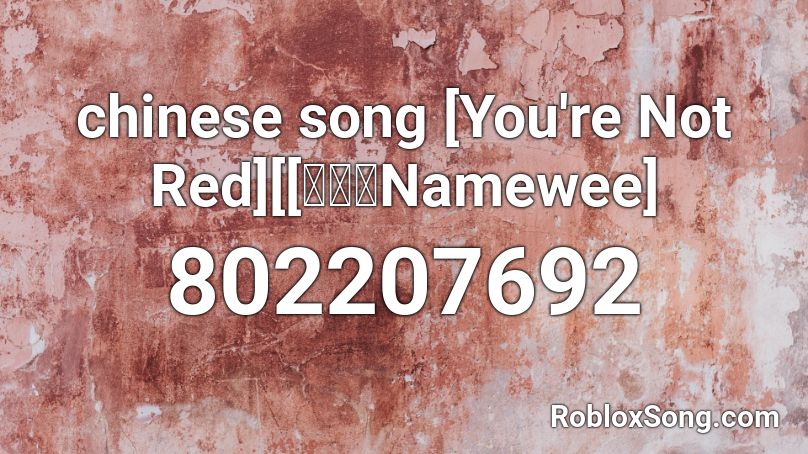 chinese song [You're Not Red][[黃明志Namewee] Roblox ID