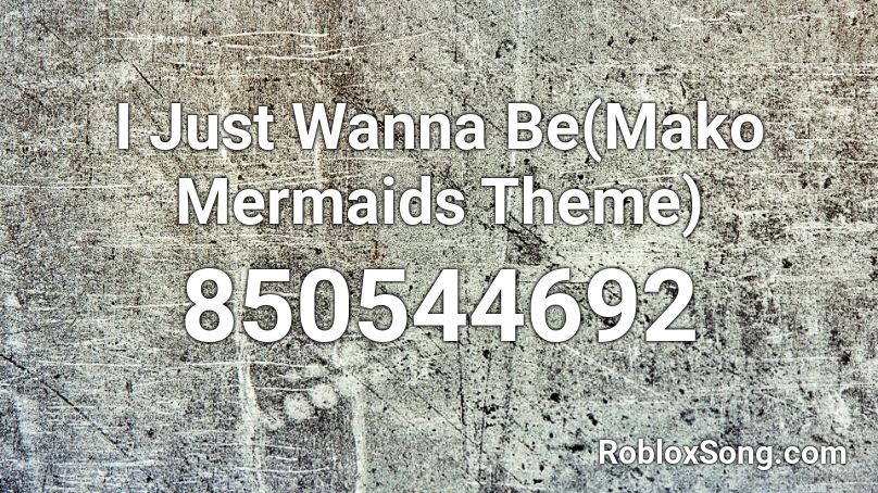 I Just Wanna Be(Mako Mermaids Theme LOUD) Roblox ID