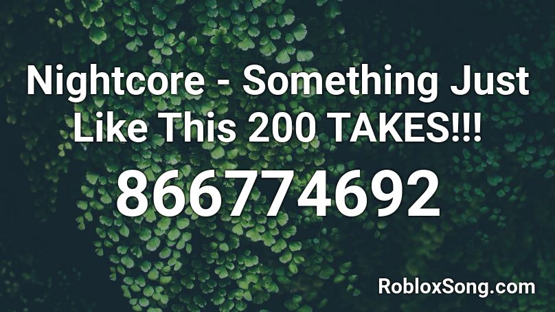 Nightcore Something Just Like This 200 Takes Roblox Id Roblox Music Codes - something just like this roblox id full