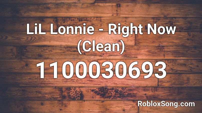 Lil Lonnie Right Now Clean Roblox Id Roblox Music Codes - lonnie roblox username