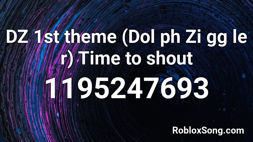 DZ 1st theme (Dol ph Zi gg le r) Time to shout Roblox ID