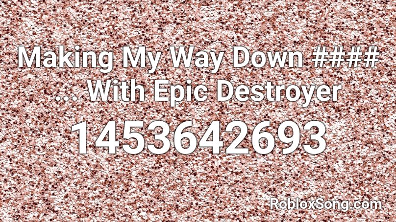 Making My Way Down #### ... With Epic Destroyer Roblox ID
