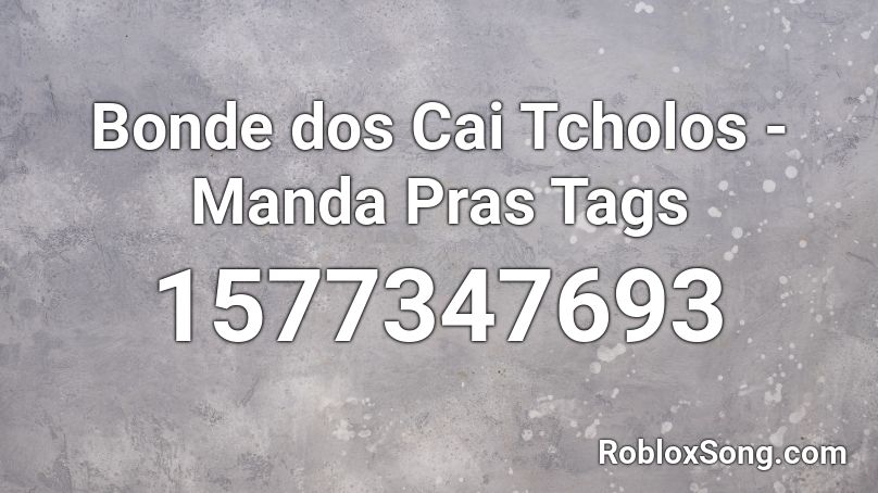 Bonde dos Cai Tcholos - Manda Pras Tags Roblox ID