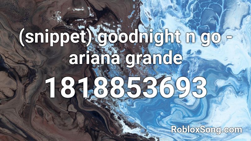 (snippet) goodnight n go - ariana grande Roblox ID