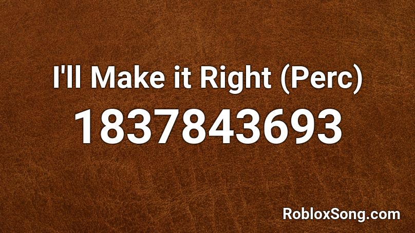 I'll Make it Right (Perc) Roblox ID
