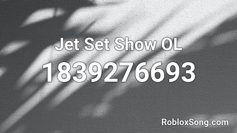 Jet Set Show OL Roblox ID