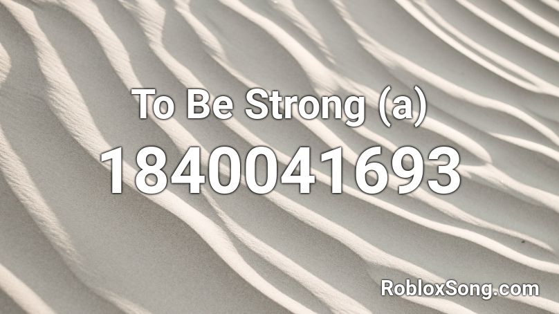 To Be Strong (a) Roblox ID