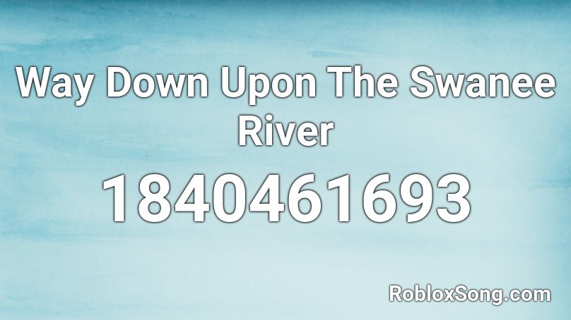 Way Down Upon The Swanee River Roblox ID