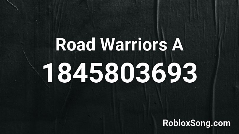 Road Warriors A Roblox ID