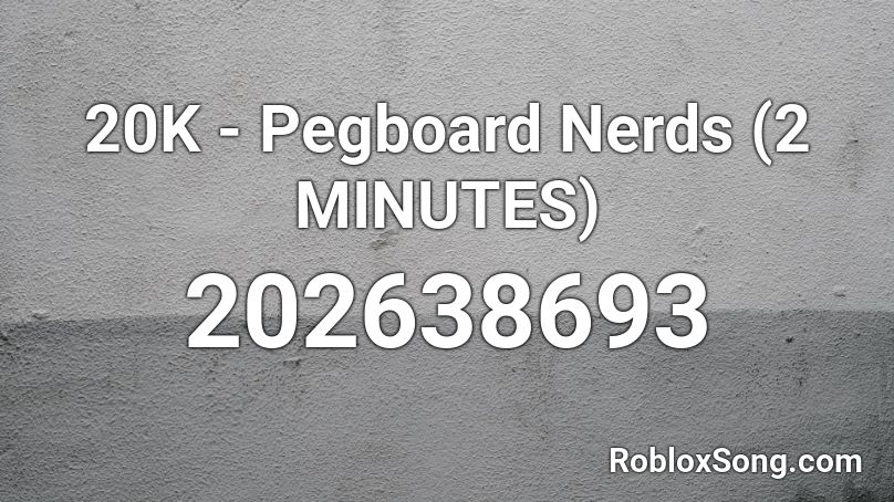 20K - Pegboard Nerds (2 MINUTES) Roblox ID