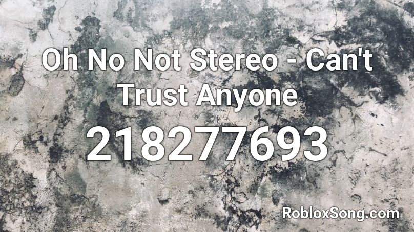 Oh No Not Stereo - Can't Trust Anyone Roblox ID