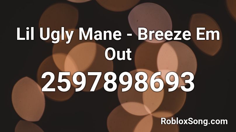 Lil Ugly Mane - Breeze Em Out Roblox ID