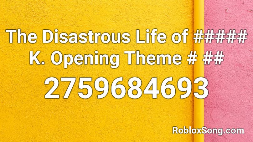 The Disastrous Life of ##### K. Opening Theme # ## Roblox ID