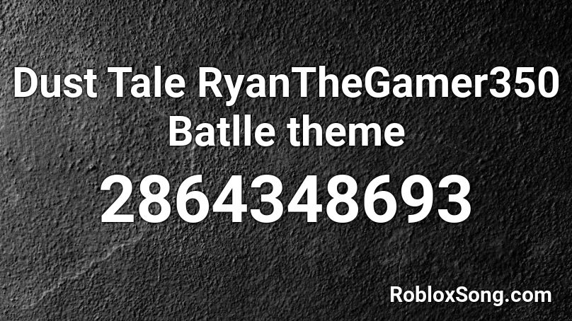 Dust Tale RyanTheGamer350 Batlle theme Roblox ID