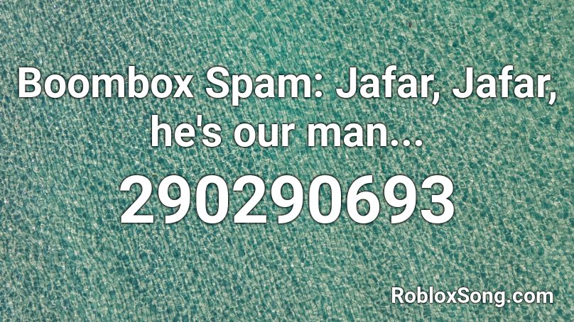Boombox Spam: Jafar, Jafar, he's our man... Roblox ID