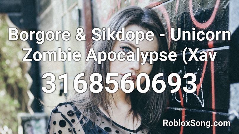 Borgore Sikdope Unicorn Zombie Apocalypse Xav Roblox Id Roblox Music Codes - roblox song zombie apocalypse