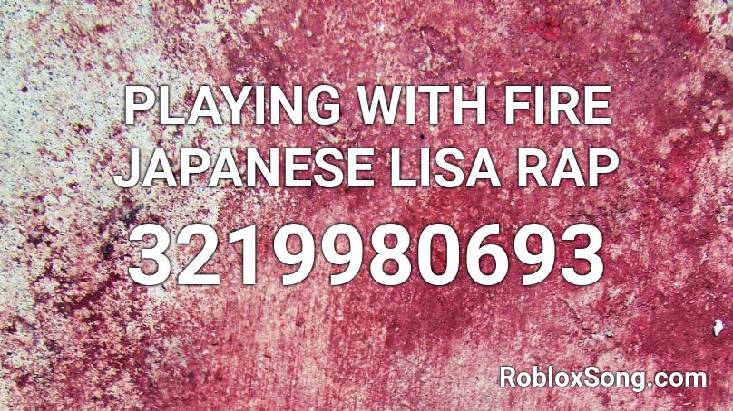 PLAYING WITH FIRE JAPANESE LISA RAP Roblox ID