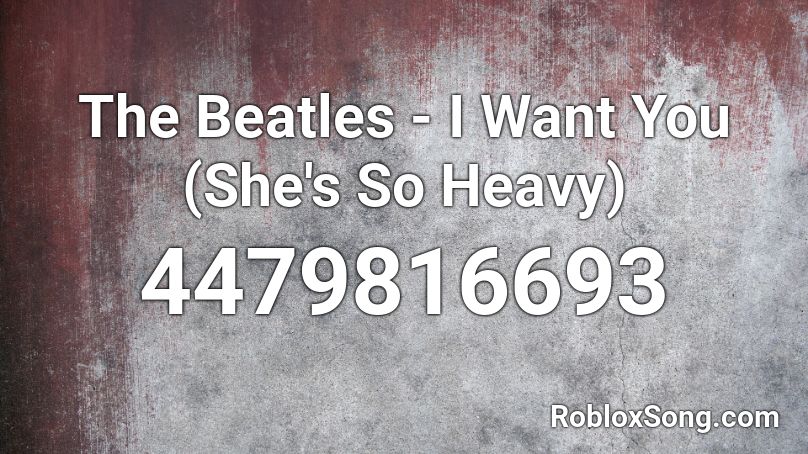 The Beatles - I Want You (She's So Heavy) Roblox ID