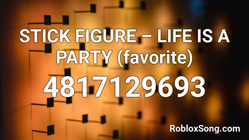 STICK FIGURE – LIFE IS A PARTY (favorite) Roblox ID