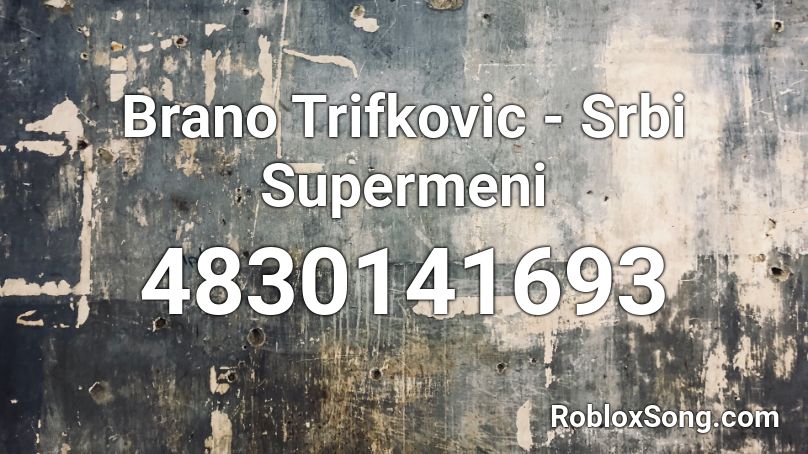 Brano Trifkovic - Srbi Supermeni Roblox ID