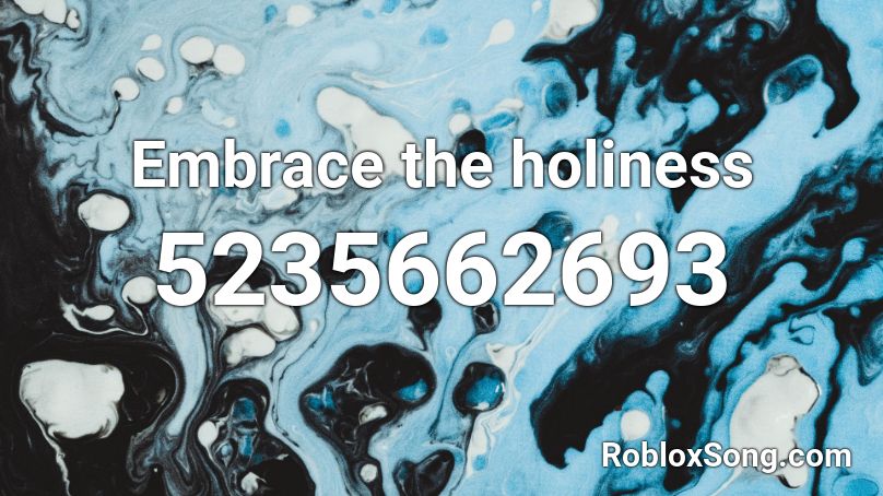 Embrace the holiness  Roblox ID