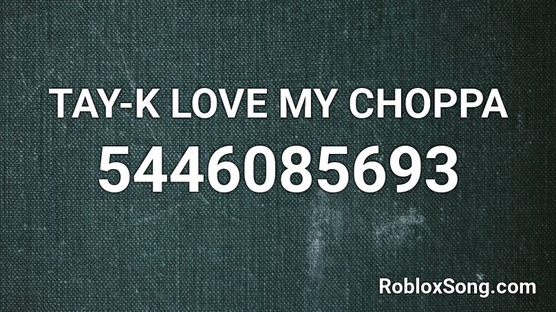 Tay K Love My Choppa Roblox Id Roblox Music Codes - tay k roblox song id