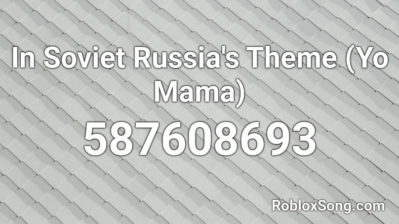 In Soviet Russia's Theme (Yo Mama) Roblox ID