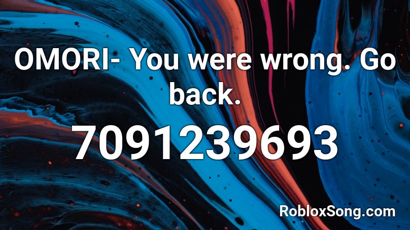 OMORI- You were wrong. Go back. Roblox ID