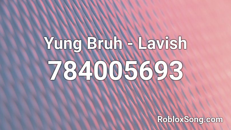 Yung Bruh - Lavish Roblox ID