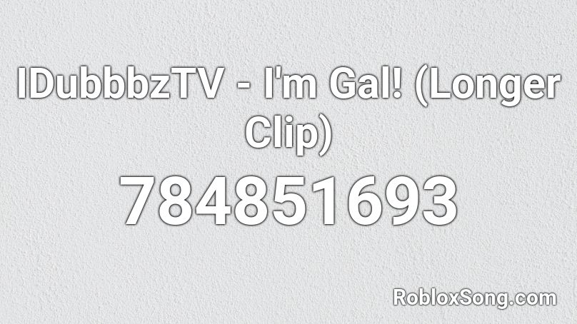 IDubbbzTV - I'm Gal! (Longer Clip) Roblox ID