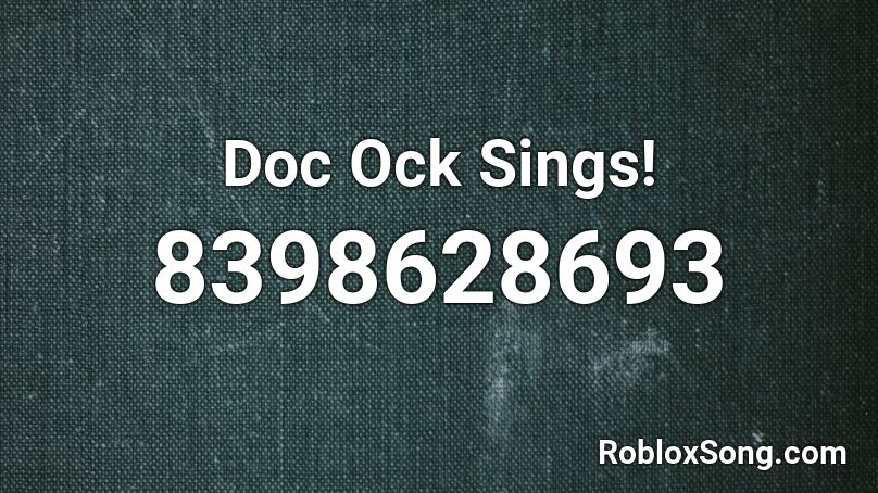 Doc Ock Sings! Roblox ID