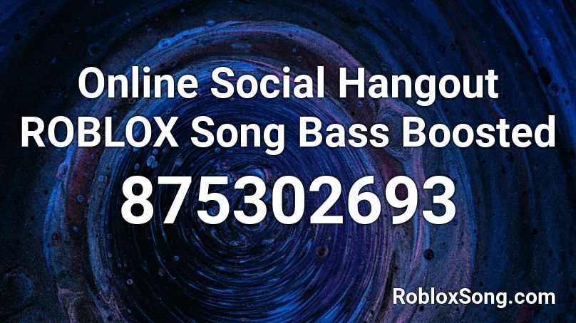 Online Social Hangout Roblox Song Bass Boosted Roblox Id Roblox Music Codes - roblox music online social hangout loud
