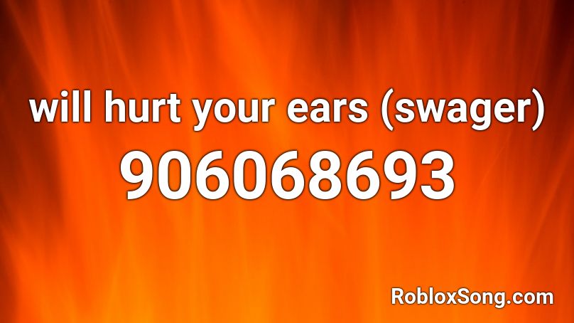 will hurt your ears (swager) Roblox ID