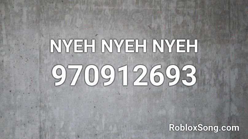 NYEH NYEH NYEH Roblox ID