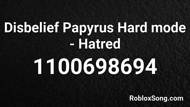 Disbelief Papyrus Hard mode - Hatred Roblox ID