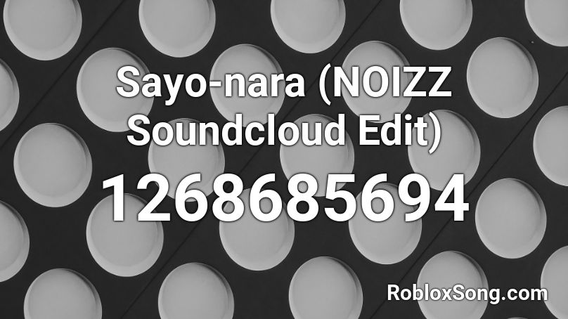 Sayo-nara (NOIZZ Soundcloud Edit) Roblox ID