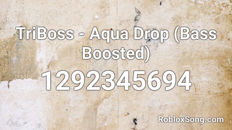 TriBoss - Aqua Drop (Bass Boosted) Roblox ID