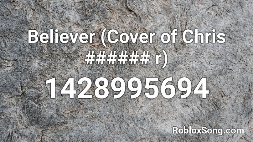 Believer (Cover of Chris ###### r) Roblox ID