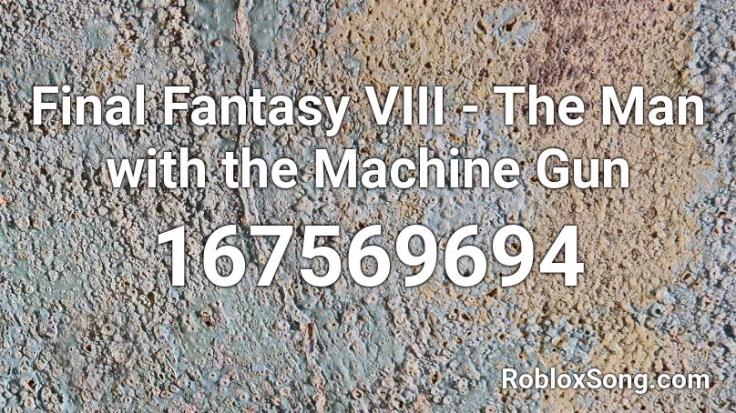 Final Fantasy VIII - The Man with the Machine Gun Roblox ID