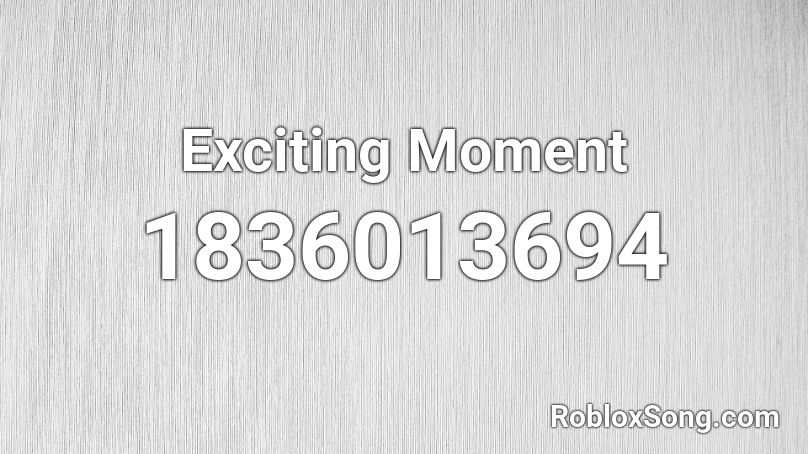 Exciting Moment Roblox ID