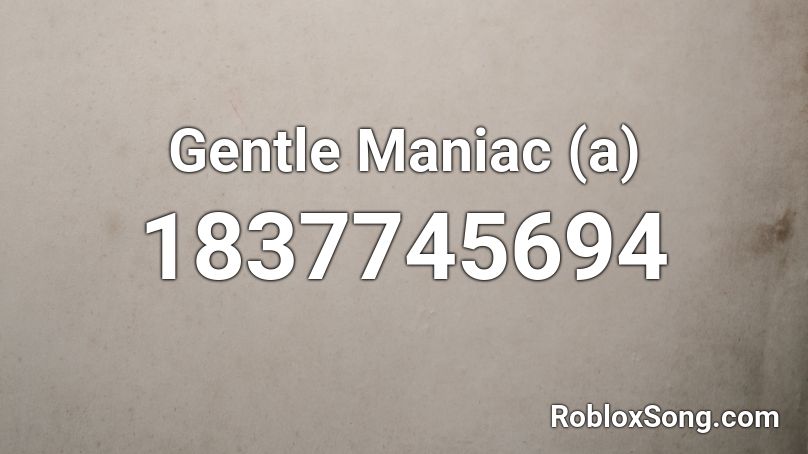 Gentle Maniac (a) Roblox ID