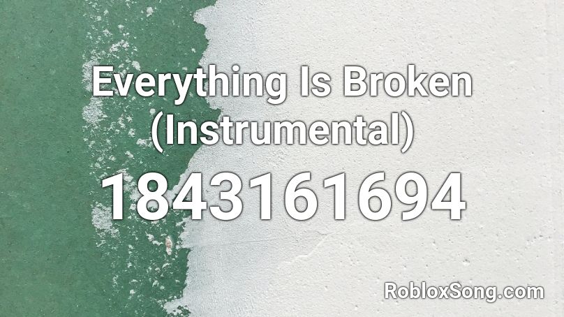 Everything Is Broken (Instrumental) Roblox ID