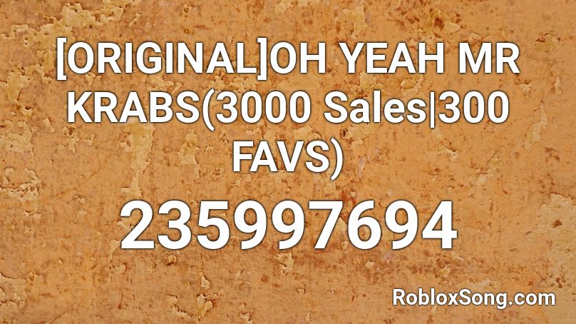 Original Oh Yeah Mr Krabs 3000 Sales 300 Favs Roblox Id Roblox Music Codes - roblox oh yeah mr krabs music id