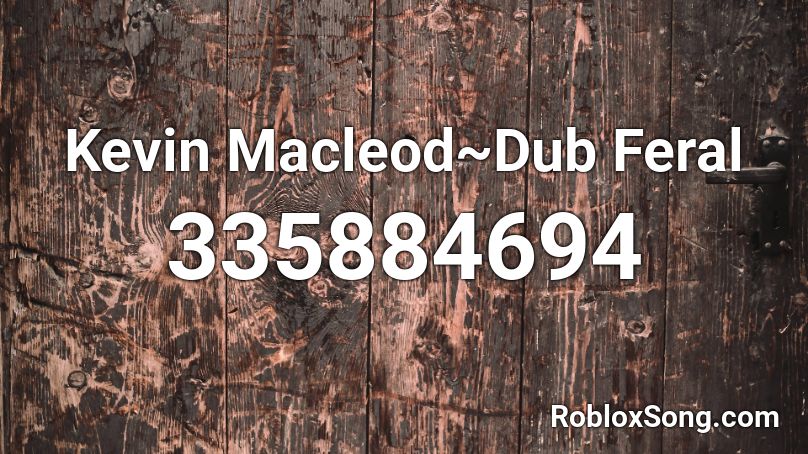 Kevin Macleod~Dub Feral Roblox ID