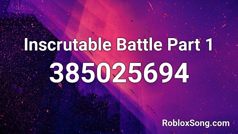 Inscrutable Battle Part 1 Roblox ID