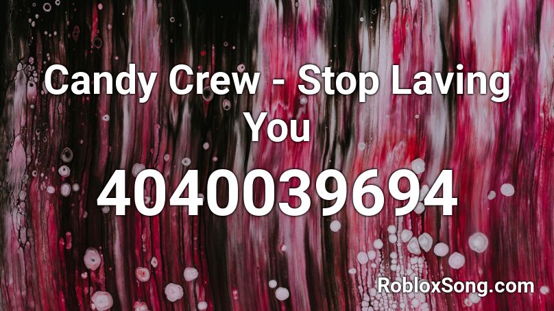 Candy Crew - Stop Laving You Roblox ID